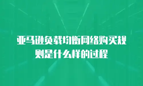 亚马逊负载均衡网络购买规则是什么样的过程
