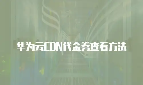 华为云CDN代金券查看方法
