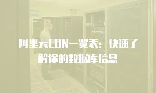 阿里云CDN一览表：快速了解你的数据库信息