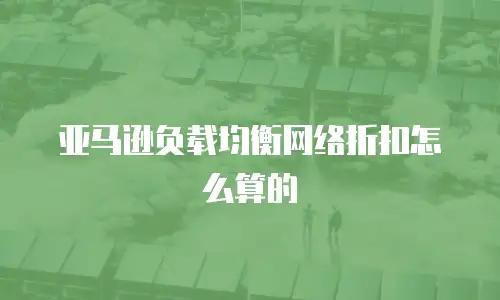 亚马逊负载均衡网络折扣怎么算的