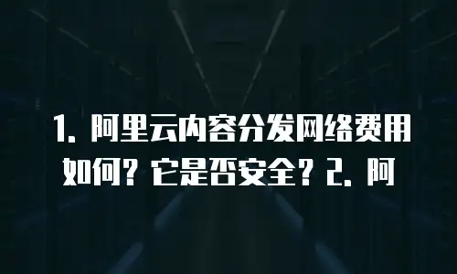 阿里云内容分发网络费用吗安全吗