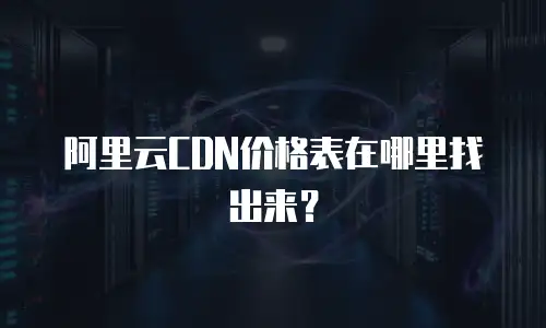 阿里云CDN价格表在哪里找出来？