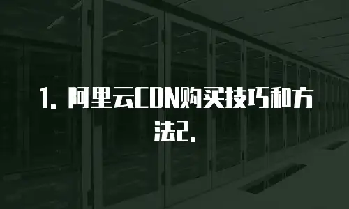 阿里云内容分发网络购买技巧和方法是什么