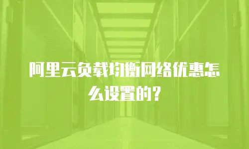 阿里云负载均衡网络优惠怎么设置的？