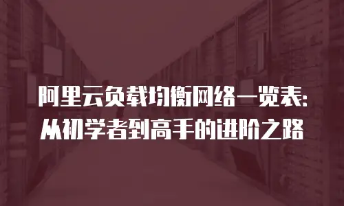 阿里云负载均衡网络一览表：从初学者到高手的进阶之路
