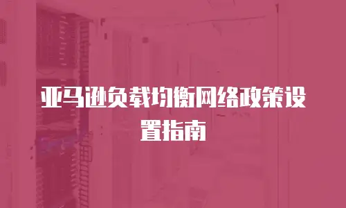 亚马逊负载均衡网络政策设置指南