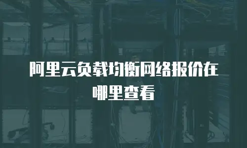 阿里云负载均衡网络报价在哪里查看