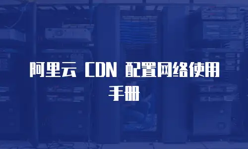 阿里云 CDN 配置网络使用手册