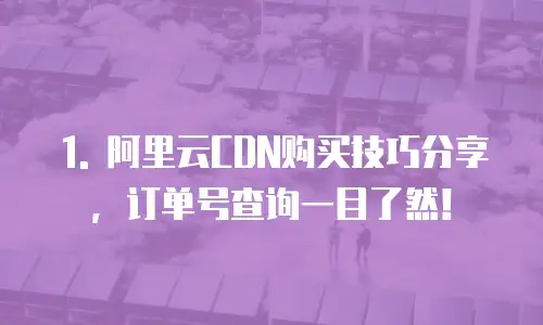 阿里云cdn购买技巧分享在哪看订单号
