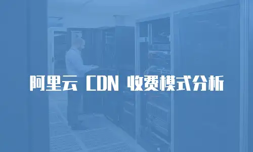 阿里云 CDN 收费模式分析