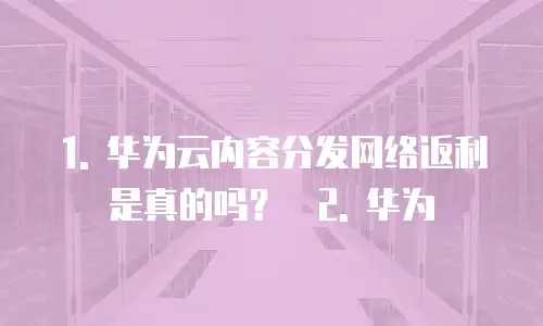 华为云内容分发网络返利吗是真的吗吗为什么没有