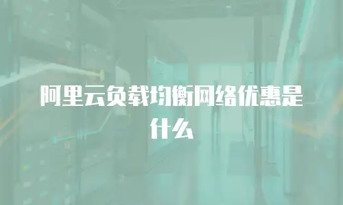阿里云负载均衡网络优惠是什么