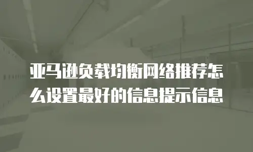 亚马逊负载均衡网络推荐怎么设置最好的信息提示信息