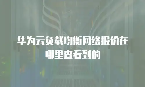 华为云负载均衡网络报价在哪里查看到的