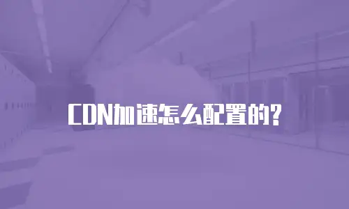 CDN加速怎么配置的?