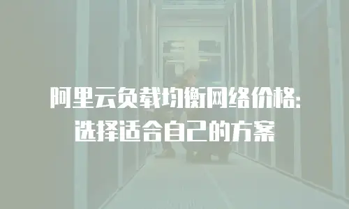 阿里云负载均衡网络价格：选择适合自己的方案