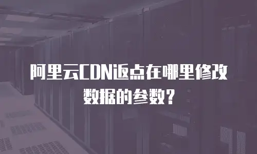 阿里云CDN返点在哪里修改数据的参数？