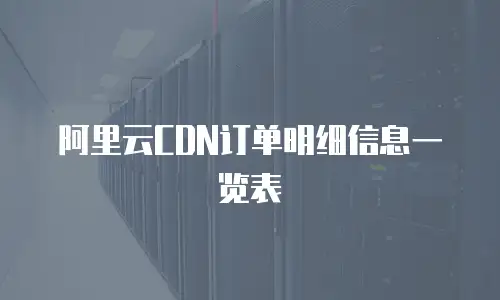 阿里云CDN订单明细信息一览表