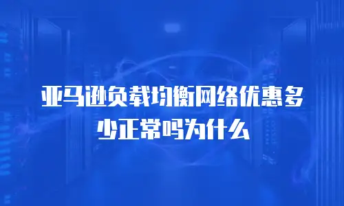 亚马逊负载均衡网络优惠多少正常吗为什么