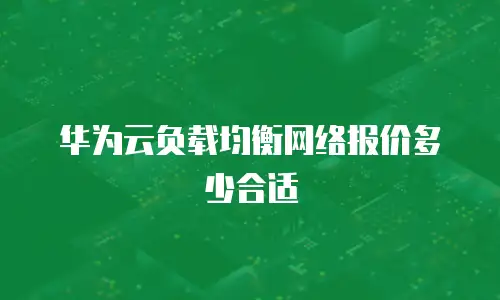 华为云负载均衡网络报价多少合适