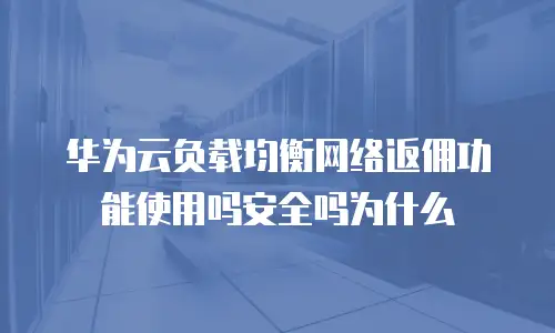 华为云负载均衡网络返佣功能使用吗安全吗为什么