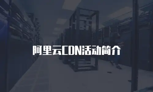 阿里云CDN活动简介