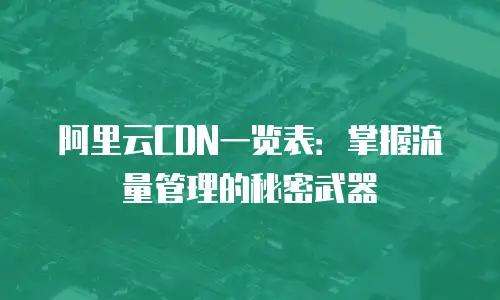 阿里云CDN一览表：掌握流量管理的秘密武器