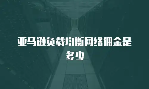 亚马逊负载均衡网络佣金是多少