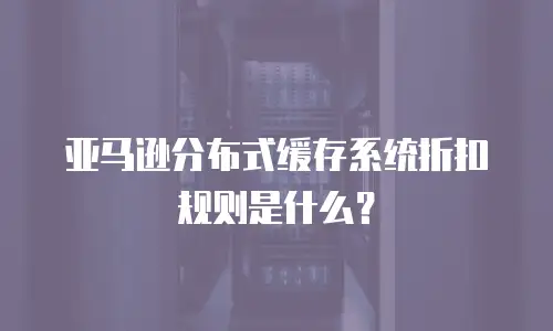亚马逊分布式缓存系统折扣规则是什么？