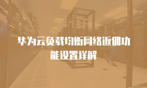 华为云负载均衡网络返佣功能设置详解