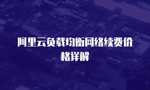 阿里云负载均衡网络续费价格详解