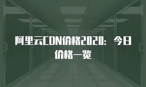 阿里云CDN价格2020：今日价格一览