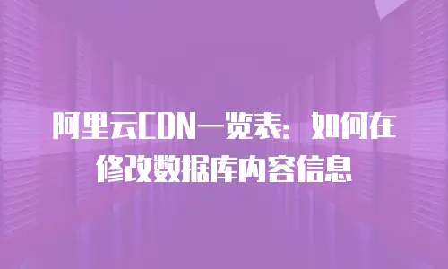 阿里云CDN一览表：如何在修改数据库内容信息