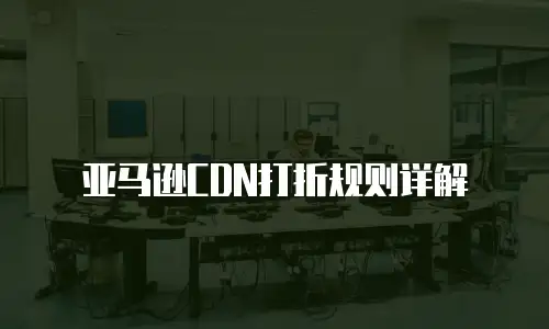 亚马逊CDN打折规则详解