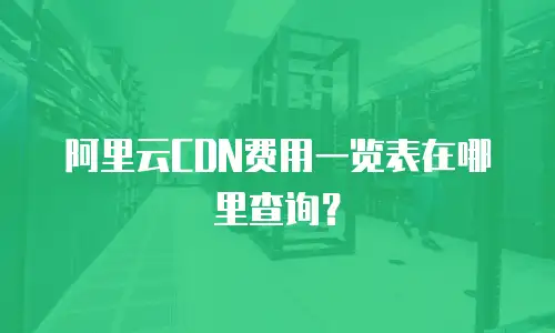 阿里云CDN费用一览表在哪里查询？
