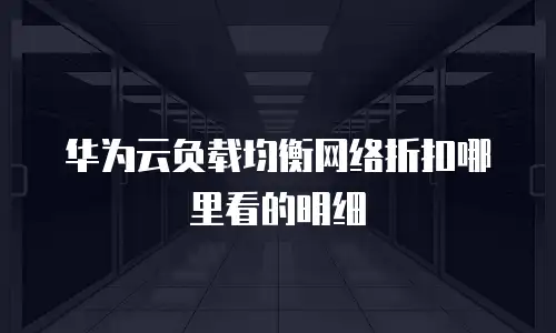 华为云负载均衡网络折扣哪里看的明细