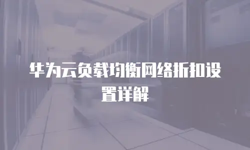 华为云负载均衡网络折扣设置详解
