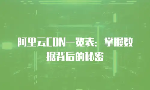 阿里云CDN一览表：掌握数据背后的秘密