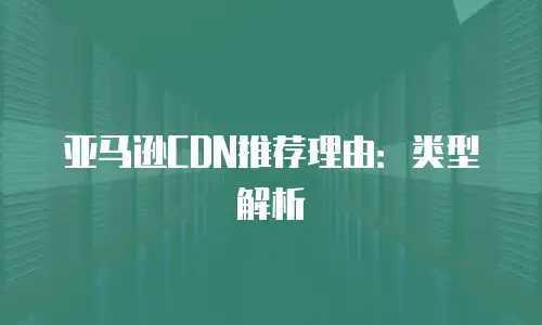 亚马逊CDN推荐理由：类型解析