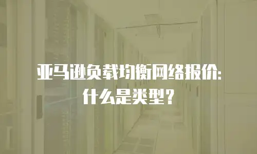 亚马逊负载均衡网络报价：什么是类型？
