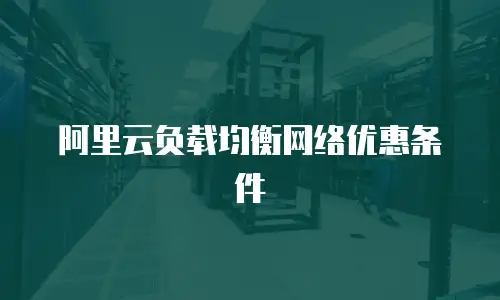 阿里云负载均衡网络优惠条件