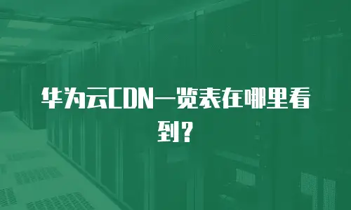 华为云CDN一览表在哪里看到？