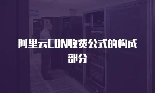 阿里云CDN收费公式的构成部分