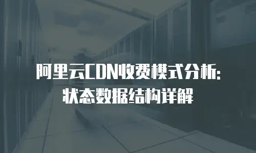 阿里云CDN收费模式分析: 状态数据结构详解
