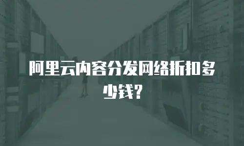阿里云内容分发网络折扣多少钱？