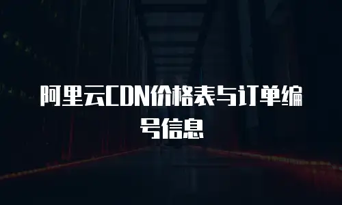 阿里云CDN价格表与订单编号信息