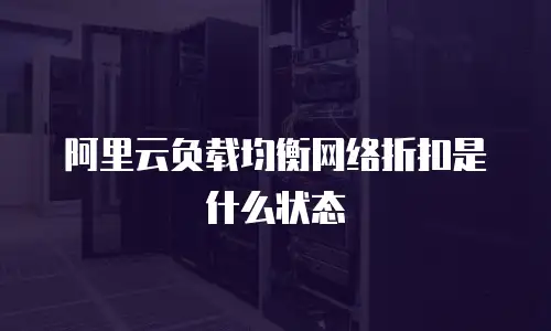 阿里云负载均衡网络折扣是什么状态
