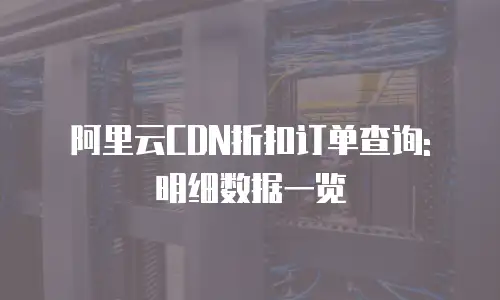 阿里云CDN折扣订单查询: 明细数据一览