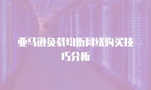 亚马逊负载均衡网络购买技巧分析