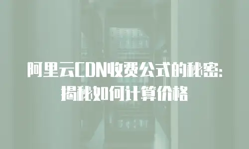 阿里云CDN收费公式的秘密：揭秘如何计算价格